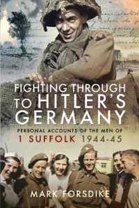 Fighting Through to Hitler's Germany Personal Accounts of the Men of 1 Suffolk 1944 45 The Memoirs and Letters of Richard Laird, A Japanese Prisoner of War