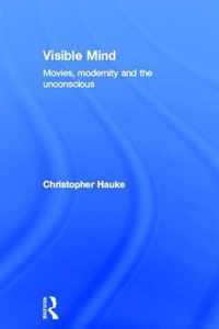 Visible Mind: Movies, Modernity and the Unconscious