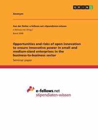 Opportunities and risks of open innovation to ensure innovative power in small and medium-sized enterprises in the business-to-business sector