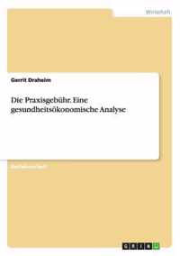 Die Praxisgebuhr. Eine gesundheitsoekonomische Analyse