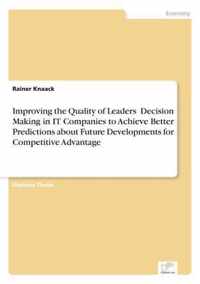 Improving the Quality of Leaders' Decision Making in IT Companies to Achieve Better Predictions aboutFuture Developments for Competitive Advantage