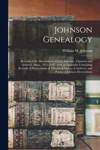 Johnson Genealogy: Records of the Descendants of John Johnson, of Ipswich and Andover, Mass., 1635-1892