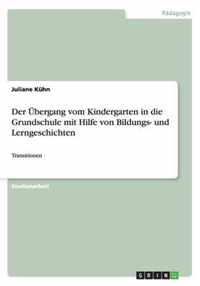 Der UEbergang vom Kindergarten in die Grundschule mit Hilfe von Bildungs- und Lerngeschichten