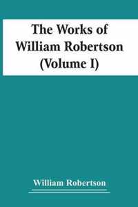 The Works Of William Robertson (Volume I)