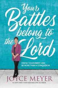 Your Battles Belong to the Lord Know Your Enemy and Be More Than a Conqueror
