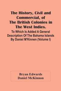 The History, Civil And Commercial, Of The British Colonies In The West Indies. To Which Is Added A General Description Of The Bahama Islands By Daniel M'Kinnen (Volume I)