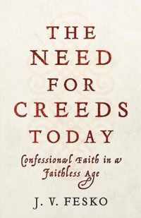 Need for Creeds Today Confessional Faith in a Faithless Age