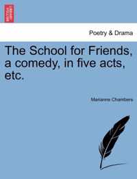 The School for Friends, a Comedy, in Five Acts, Etc.