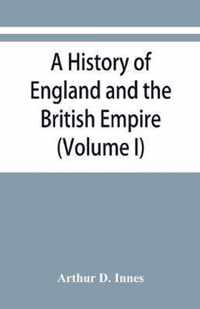 A history of England and the British Empire (Volume I) To 1485.