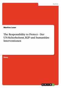 The Responsibility to Protect - Der UN-Sicherheitsrat, R2P und humanitare Interventionen