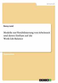 Modelle zur Flexibilisierung von Arbeitszeit und deren Einfluss auf die Work-Life-Balance