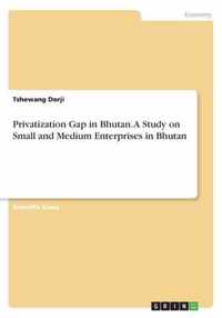 Privatization Gap in Bhutan. A Study on Small and Medium Enterprises in Bhutan