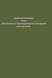 Illustrated Catalogue of the Slide Archive of Historical Medical Photographs at Stony Brook