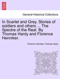 In Scarlet and Grey. Stories of Soldiers and Others ... the Spectre of the Real. by Thomas Hardy and Florence Henniker.