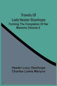 Travels Of Lady Hester Stanhope; Forming The Completion Of Her Memoirs (Volume I)