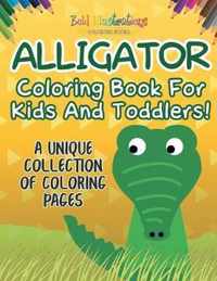 Alligator Coloring Book For Kids And Toddlers! A Unique Collection Of Coloring Pages