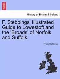 F. Stebbings' Illustrated Guide to Lowestoft and the 'Broads' of Norfolk and Suffolk.Vol.I