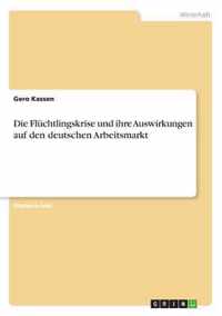 Die Fluchtlingskrise und ihre Auswirkungen auf den deutschen Arbeitsmarkt