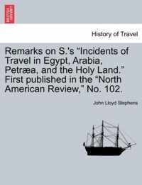 Remarks on S.'s Incidents of Travel in Egypt, Arabia, Petr a, and the Holy Land. First Published in the North American Review, No. 102.