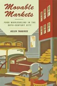Movable Markets  Food Wholesaling in the TwentiethCentury City