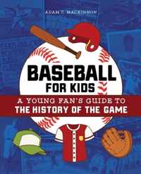Baseball for Kids: A Young Fan&apos;s Guide to the History of the Game