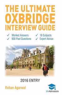 The Ultimate Oxbridge Interview Guide: Over 900 Past Interview Questions, 18 Subjects, Expert Advice, Worked Answers, 2017 Edition (Oxford and Cambrid