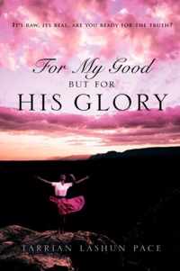 For My Good, But For His Glory