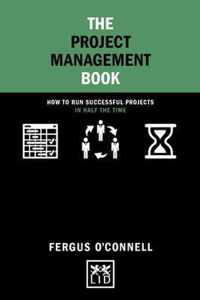 The Project Management Book: How to Run Successful Projects in Half the Time