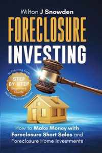 Foreclosure Investing - Step-by-Step Beginners Guide to Profiting from Real Estate Foreclosures