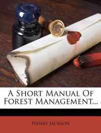 A Short Manual of Forest Management