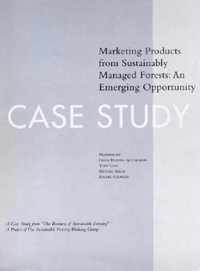 The Business of Sustainable Forestry Case Study - Marketing Products: Marketing Products From Sustainably Managed Forests