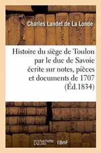 Histoire Du Siege de Toulon Par Le Duc de Savoie, Ecrite Sur Notes, Pieces Et Documents de 1707