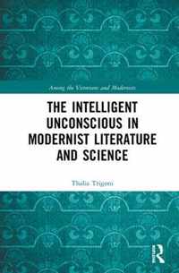 The Intelligent Unconscious in Modernist Literature and Science
