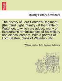 The history of Lord Seaton's Regiment (the 52nd Light Infantry) at the Battle of Waterloo; to which are added, many of the author's reminiscences of his military and clerical careers. With a portrait of Lord Seaton, plans of Waterloo, etc. Vol. II.