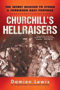 Churchill's Hellraisers The Thrilling Secret Ww2 Mission to Storm a Forbidden Nazi Fortress World War Two