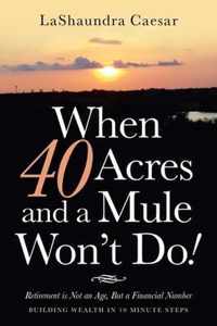 When 40 Acres and a Mule Won't Do!