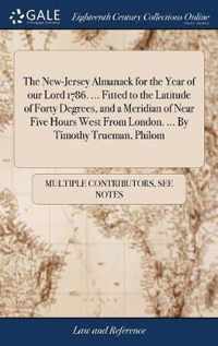 The New-Jersey Almanack for the Year of our Lord 1786. ... Fitted to the Latitude of Forty Degrees, and a Meridian of Near Five Hours West From London. ... By Timothy Trueman, Philom