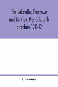 The Lakeville, Freetown and Berkley, Massachusetts directory 1911-12