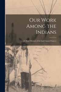 Our Work Among the Indians [microform]