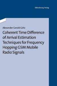 Coherent Time Difference of Arrival Estimation Techniques for Frequency Hopping GSM Mobile Radio Signals