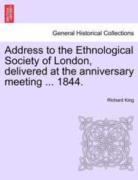 Address to the Ethnological Society of London, Delivered at the Anniversary Meeting ... 1844.