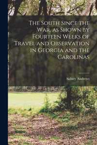 The South Since the War, as Shown by Fourteen Weeks of Travel and Observation in Georgia and the Carolinas