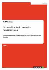 Die Konflikte in der zentralen Kaukasusregion: Armenien, Aserbaidschan, Georgien, Abchasien, Südossetien und Russland