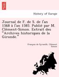 Journal de F. de S. de L'An 1568 A L'an 1585. Publie Par M. Cle Ment-Simon. Extrait Des  Archives Historiques de La Gironde.