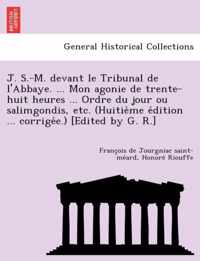 J. S.-M. Devant Le Tribunal de L'Abbaye. ... Mon Agonie de Trente-Huit Heures ... Ordre Du Jour Ou Salimgondis, Etc. (Huitie Me E Dition ... Corrige E.) [Edited by G. R.]