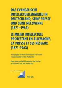 Das Evangelische Intellektuellenmilieu in Deutschland, Seine Presse Und Seine Netzwerke (1871-1963)- Le Milieu Intellectuel Protestant En Allemagne, Sa Presse Et Ses Reseaux (1871-1963)