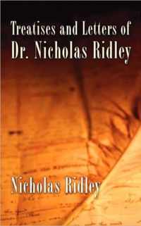 Treatises and Letters of Dr. Nicholas Ridley