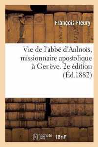 Vie de l'Abbe d'Aulnois, Missionnaire Apostolique A Geneve. 2e Edition