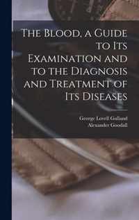 The Blood, a Guide to Its Examination and to the Diagnosis and Treatment of Its Diseases