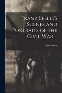 Frank Leslie's Scenes and Portraits of the Civil War ...